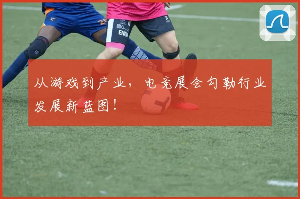 从游戏到产业,电竞展会勾勒行业发展新蓝图!